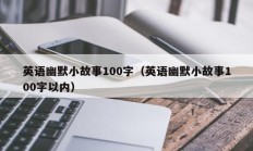 英语幽默小故事100字（英语幽默小故事100字以内）