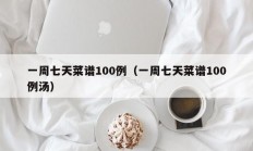 一周七天菜谱100例（一周七天菜谱100例汤）