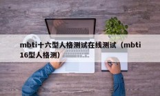 mbti十六型人格测试在线测试（mbti16型人格测）