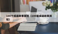 100个成语故事简短（100篇成语故事简短）