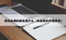 得白血病的前兆是什么（白血症的早期症状）