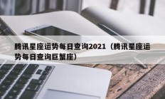 腾讯星座运势每日查询2021（腾讯星座运势每日查询巨蟹座）