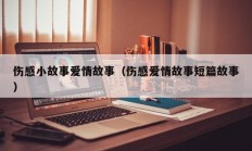 伤感小故事爱情故事（伤感爱情故事短篇故事）