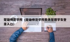 楚雄师范学院（楚雄师范学院教务管理学生登录入口）