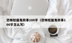 恐怖短篇鬼故事100字（恐怖短篇鬼故事100字怎么写）