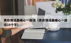 表白情话最暖心一段话（表白情话最暖心一段话10个字）