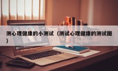 测心理健康的小测试（测试心理健康的测试图）