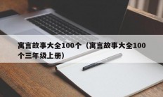 寓言故事大全100个（寓言故事大全100个三年级上册）