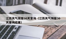 江苏天气预报30天查询（江苏天气预报30天查询结果）